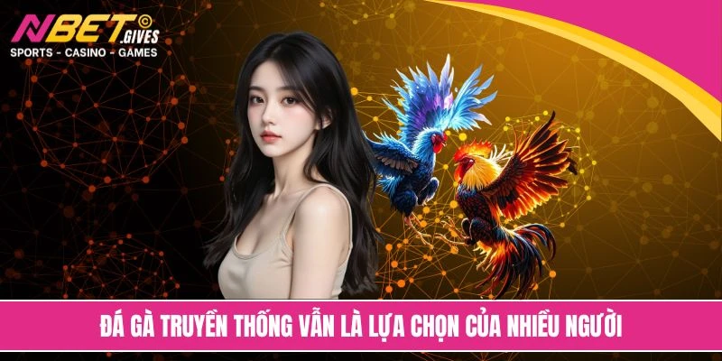 Đá gà truyền thống vẫn là lựa chọn của nhiều người