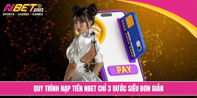 Quy trình nạp tiền NBET chỉ 3 bước siêu đơn giản