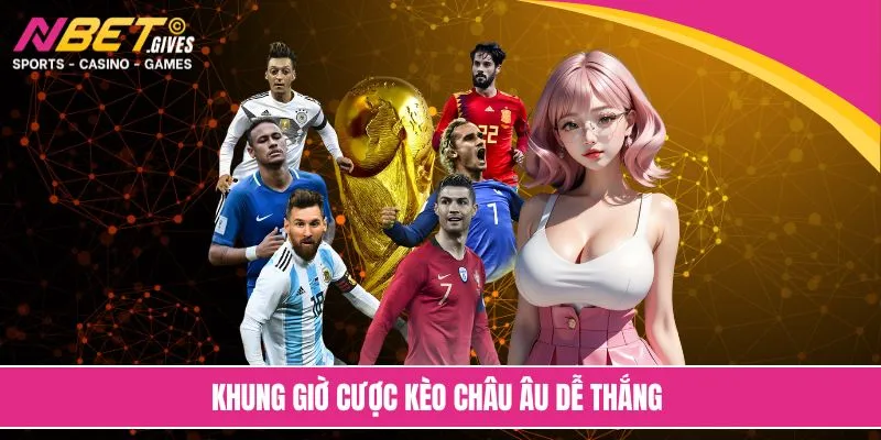 Khung giờ cược kèo châu Âu dễ thắng