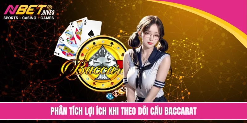 Phân tích lợi ích khi theo dõi cầu baccarat