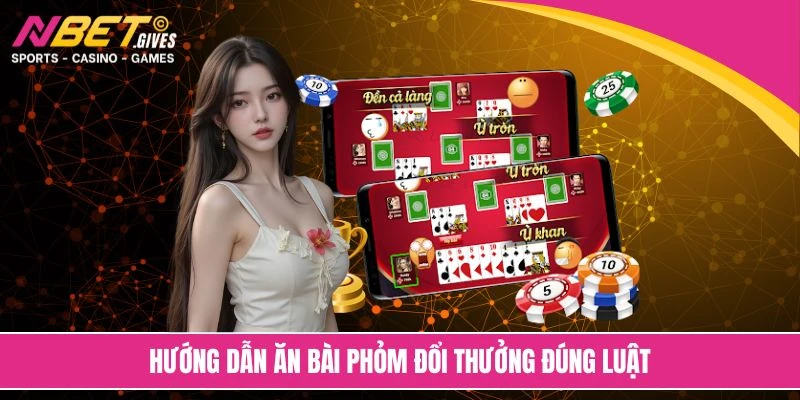 Hướng dẫn ăn bài phỏm đổi thưởng đúng luật