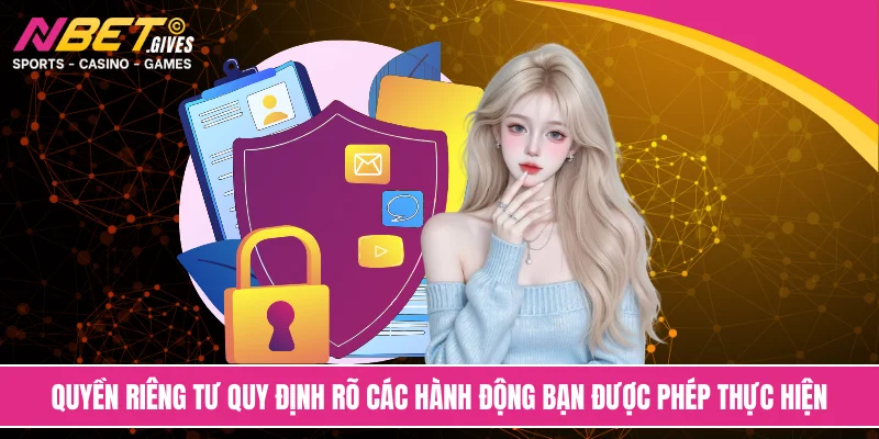 Quyền riêng tư quy định rõ các hành động bạn được phép thực hiện